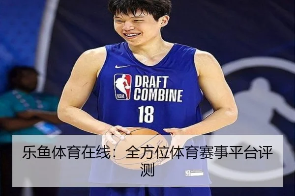 乐鱼体育在线：全方位体育赛事平台评测