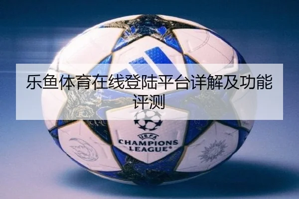 乐鱼体育在线登陆平台详解及功能评测